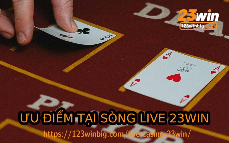 Ưu điểm của live casino có tại 23WIN